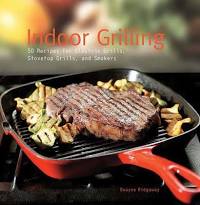 Indoor Grilling: 50 Recipes for Electric Grills, Stovetop Grills, and Smokers