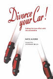 Divorce Your Car! : Ending the Love Affair with the Automobile, by Katie Albord