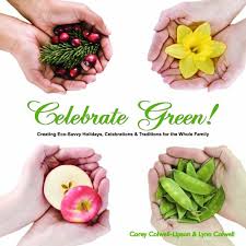 Celebrate Green!: Creating Eco-Savvy Holidays, Celebrations & Traditions for the Whole Family