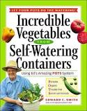 Incredible Vegetables from Self-Watering Containers: Using Ed's Amazing POTS System