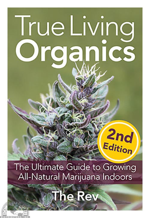 True Living Organics: The Ultimate Guide to Growing All-Natural Marijuana Indoors