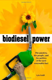 Biodiesel Power: The Passion, the People, and the Politics of the Next Renewable Fuel