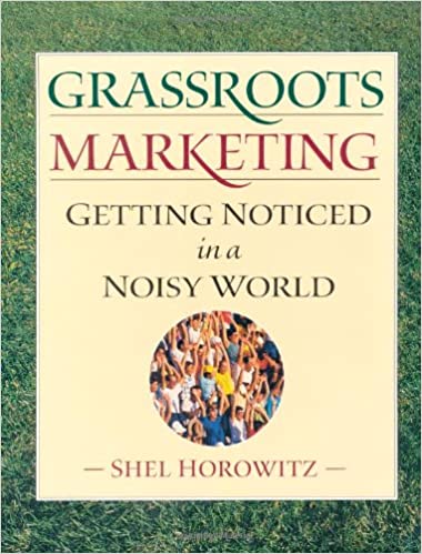 Grassroots Marketing: Getting Noticed in a Noisy World, by Shel Horowitz